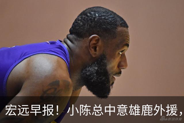 宏远早报！小陈总中意雄鹿外援，首钢辟谣租借赵睿回广东，09小将狂轰32+17！
