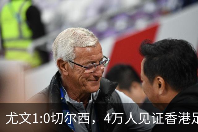 尤文1:0切尔西，4万人见证香港足球“炫富局”昨晚启德体育园沸腾了