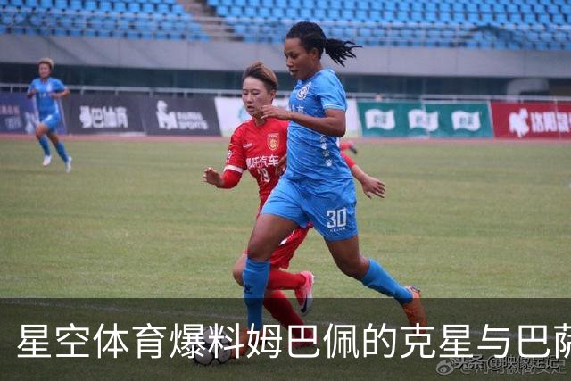 星空体育爆料姆巴佩的克星与巴萨的隐忧：西甲格局生变？