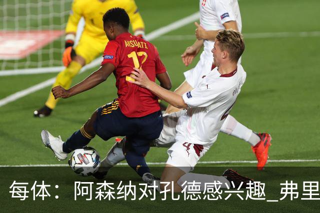 每体：阿森纳对孔德感兴趣 弗里克未将其视为战略核心