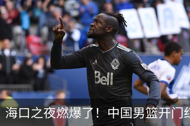 海口之夜燃爆了！中国男篮开门红背后，廖三宁让所有人眼前一亮