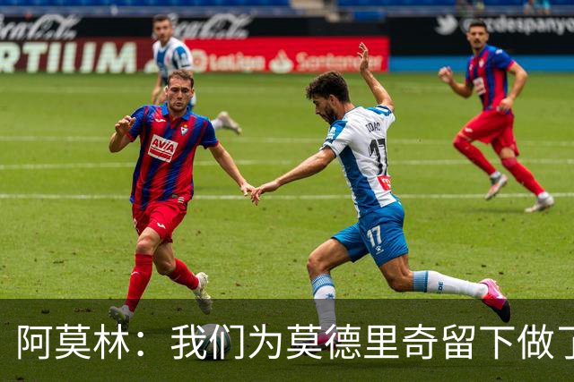阿莫林：我们为莫德里奇留下做了很多工作，对此我真的很高兴